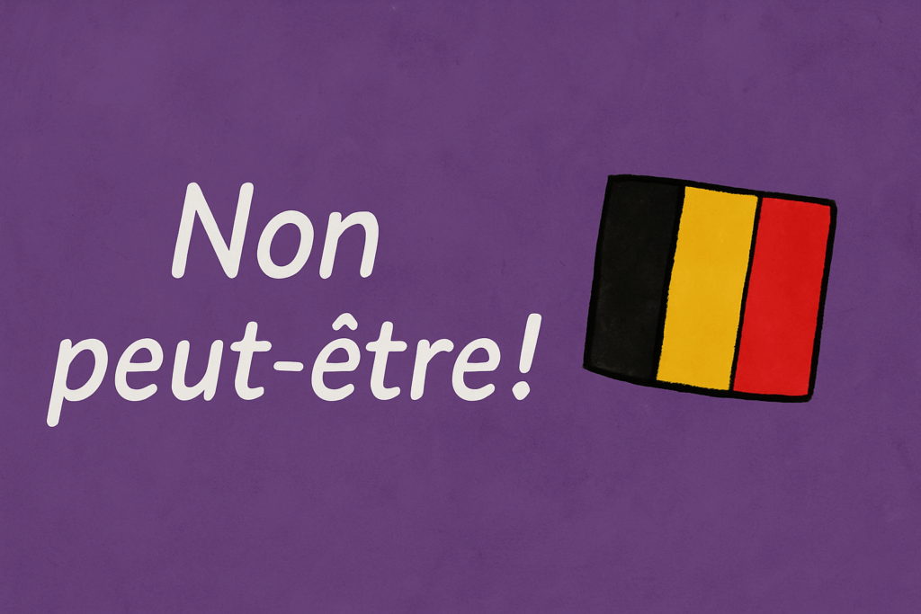 Belgian word of the day: Non peut-être!